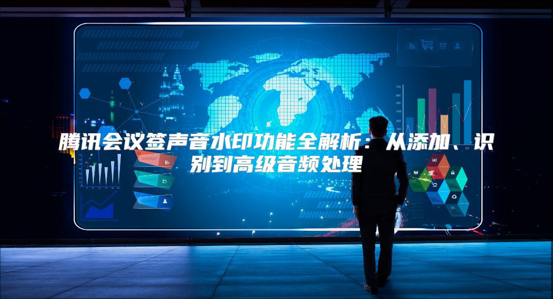腾讯会议签声音水印功能全解析：从添加、识别到高级音频处理