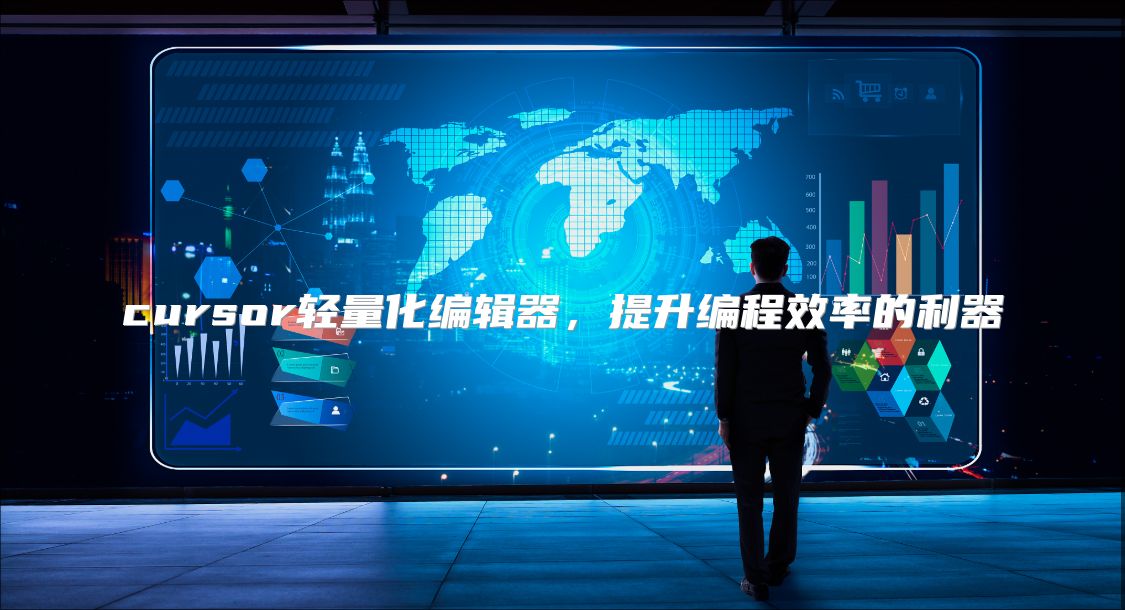 cursor轻量化编辑器，提升编程效率的利器