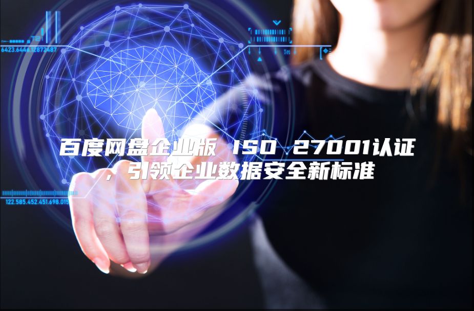 百度网盘企业版 ISO 27001认证，引领企业数据安全新标准