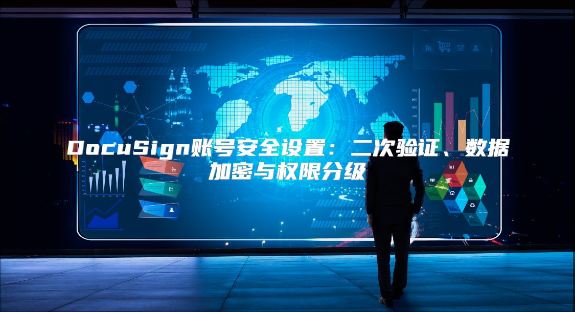 DocuSign账号安全设置：二次验证、数据加密与权限分级