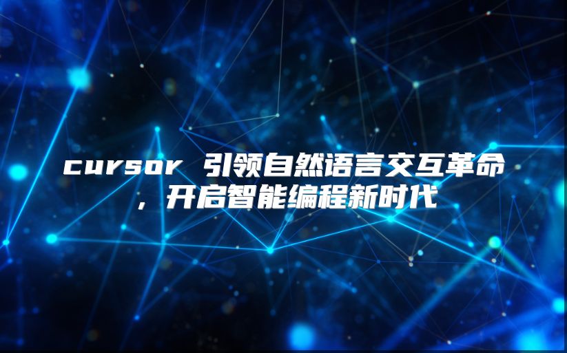 cursor 引领自然语言交互革命，开启智能编程新时代