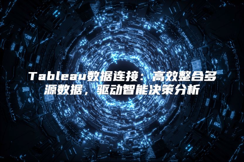 Tableau数据连接：高效整合多源数据，驱动智能决策分析
