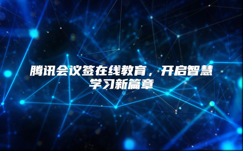 腾讯会议签在线教育，开启智慧学习新篇章