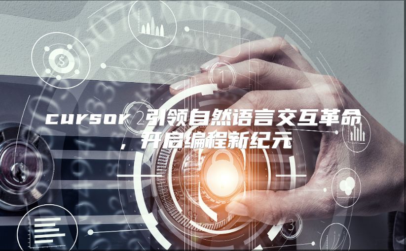 cursor 引领自然语言交互革命，开启编程新纪元
