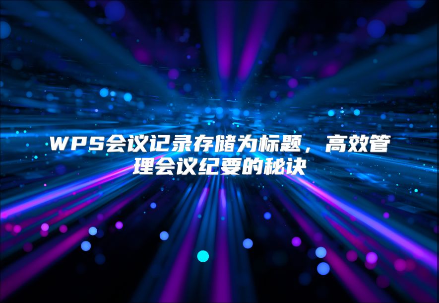 WPS会议记录存储为标题，高效管理会议纪要的秘诀