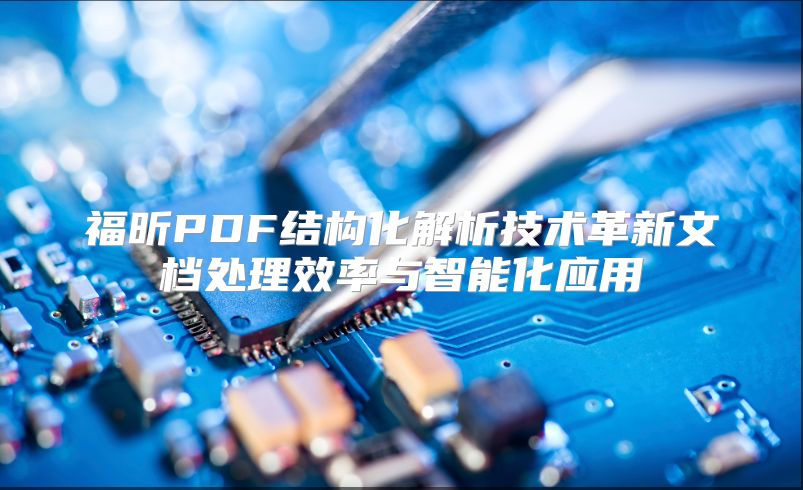 福昕PDF结构化解析技术革新文档处理效率与智能化应用