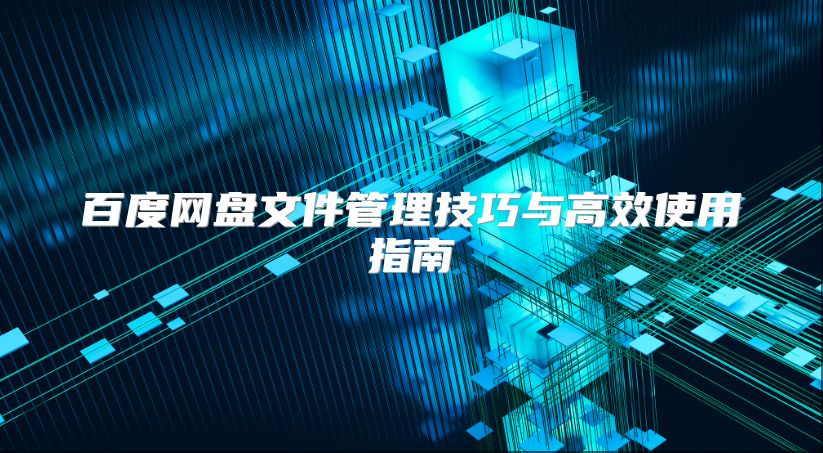 百度网盘文件管理技巧与高效使用指南