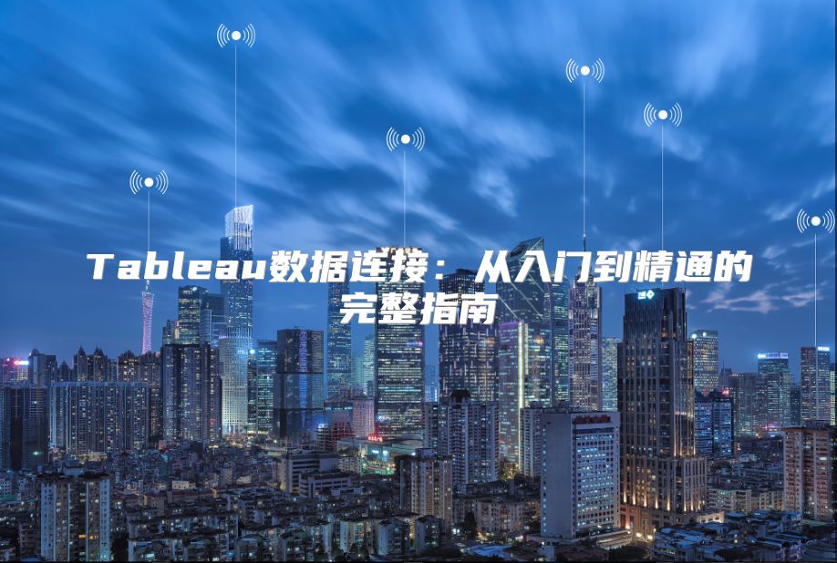 Tableau数据连接：从入门到精通的完整指南