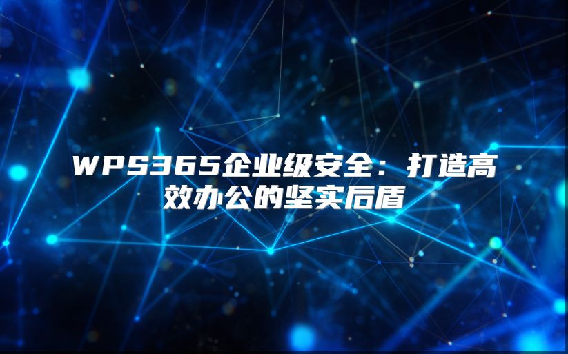 WPS365企业级安全：打造高效办公的坚实后盾