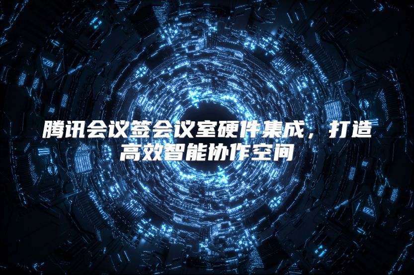 腾讯会议签会议室硬件集成，打造高效智能协作空间