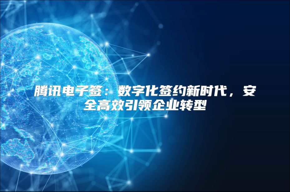 腾讯电子签：数字化签约新时代，安全高效引领企业转型