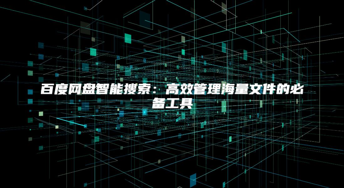 百度网盘智能搜索：高效管理海量文件的必备工具