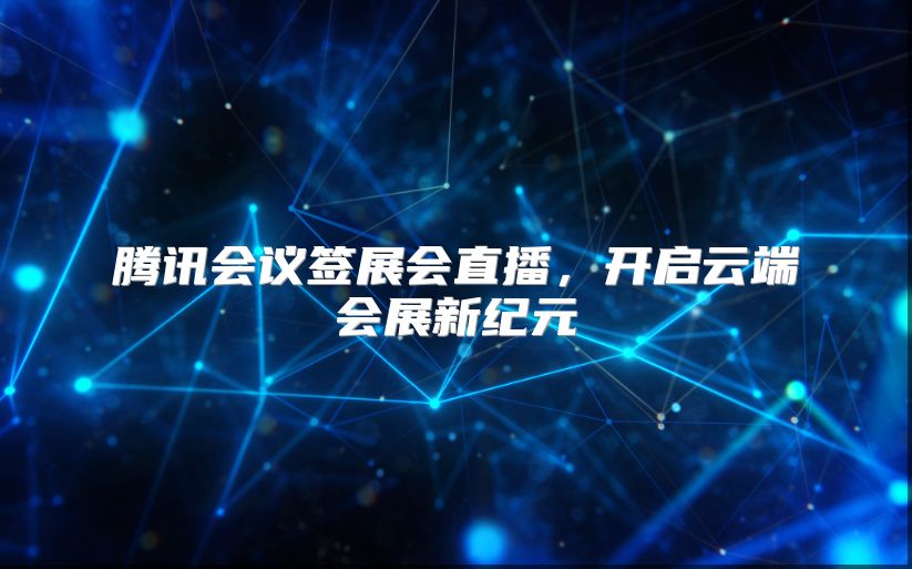腾讯会议签展会直播，开启云端会展新纪元
