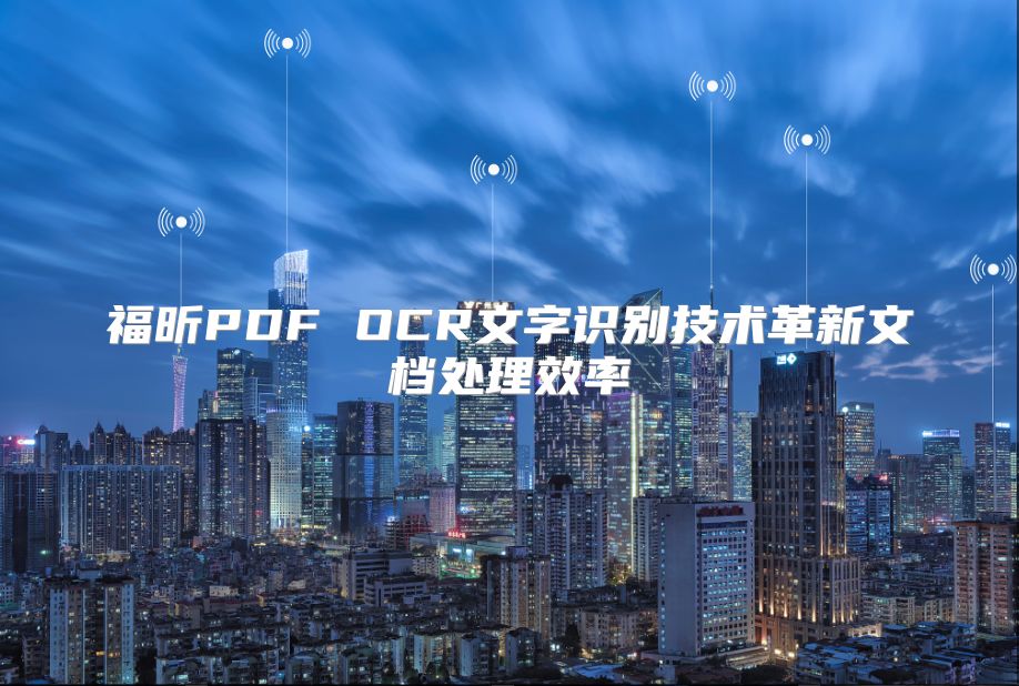 福昕PDF OCR文字识别技术革新文档处理效率