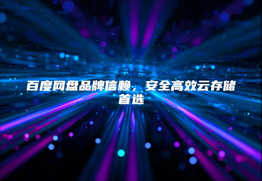 百度网盘品牌信赖，安全高效云存储首选