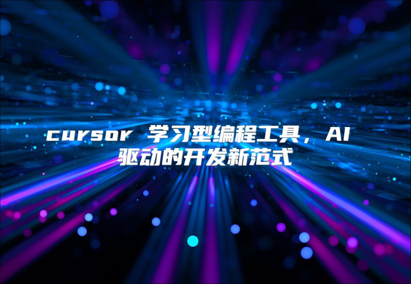 cursor 学习型编程工具，AI 驱动的开发新范式