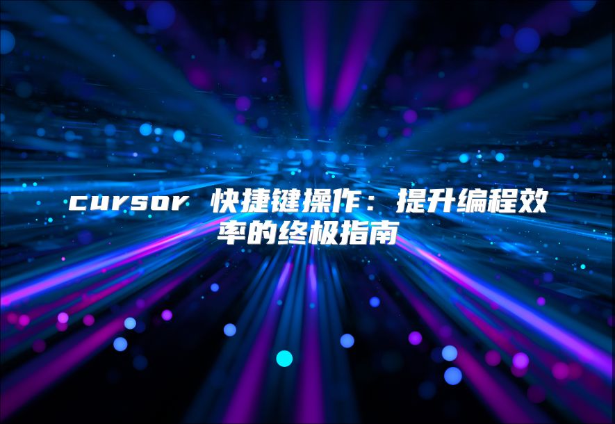 cursor 快捷键操作：提升编程效率的终极指南