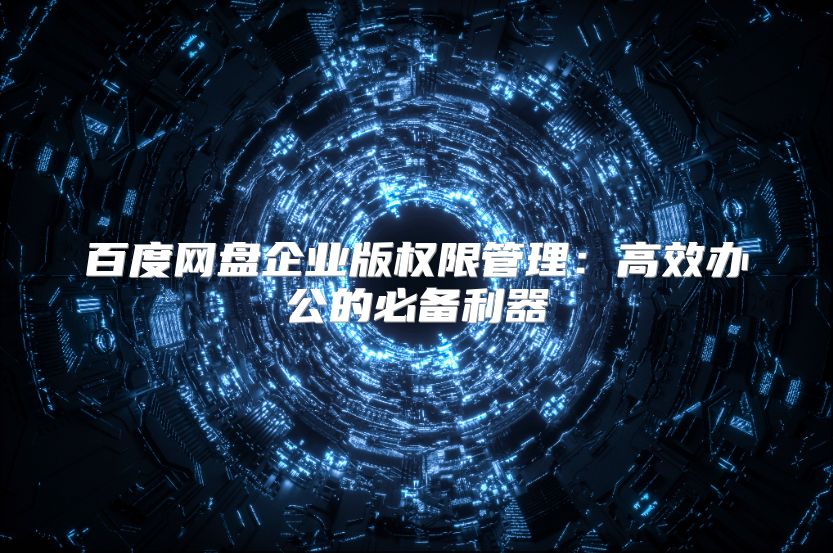 百度网盘企业版权限管理：高效办公的必备利器